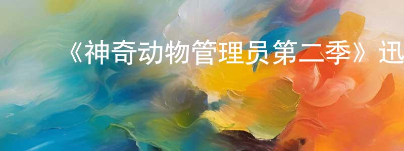 蔡红蕾发布《神奇动物管理员第二季》迅雷下载/在线观看-魔幻科幻-美剧天堂